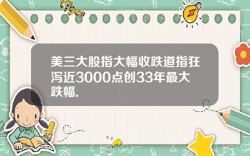 美三大股指大幅收跌道指狂泻近3000点创33年最大跌幅.