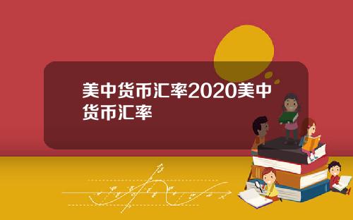 美中货币汇率2020美中货币汇率