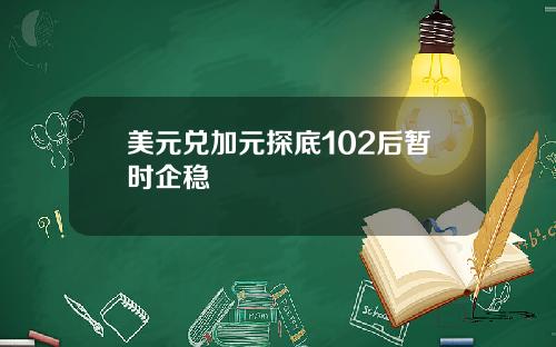 美元兑加元探底102后暂时企稳