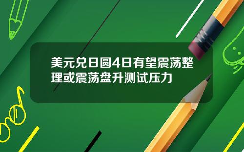 美元兑日圆4日有望震荡整理或震荡盘升测试压力