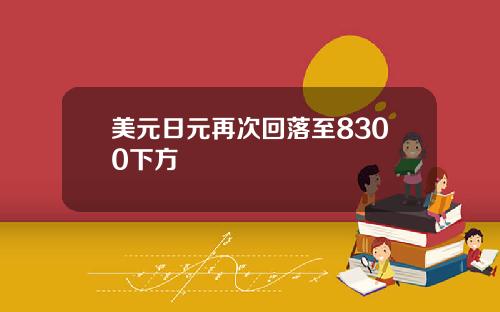 美元日元再次回落至8300下方