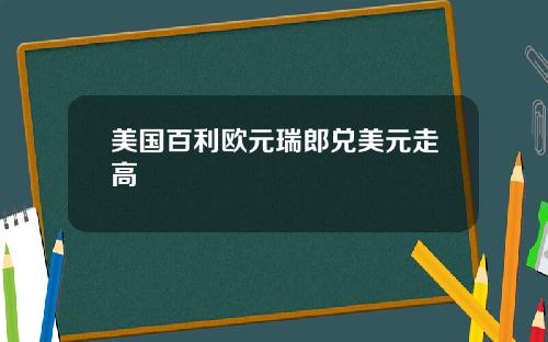 美国百利欧元瑞郎兑美元走高