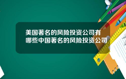 美国著名的风险投资公司有哪些中国著名的风险投资公司