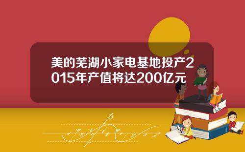 美的芜湖小家电基地投产2015年产值将达200亿元