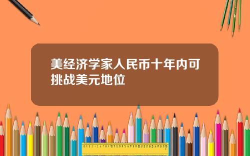 美经济学家人民币十年内可挑战美元地位