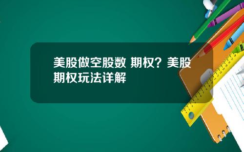 美股做空股数 期权？美股期权玩法详解