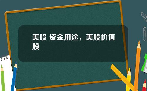 美股 资金用途，美股价值股