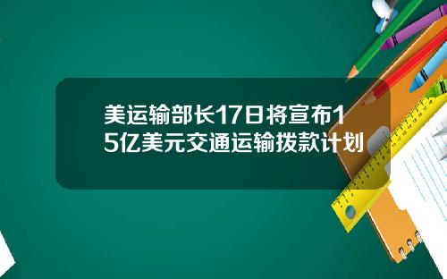 美运输部长17日将宣布15亿美元交通运输拨款计划