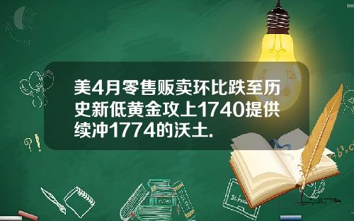 美4月零售贩卖环比跌至历史新低黄金攻上1740提供续冲1774的沃土.