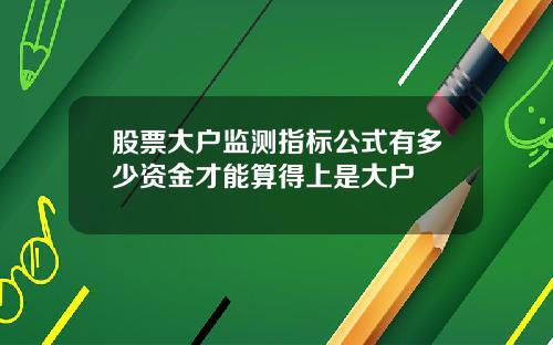 股票大户监测指标公式有多少资金才能算得上是大户