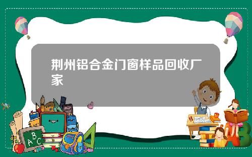 荆州铝合金门窗样品回收厂家