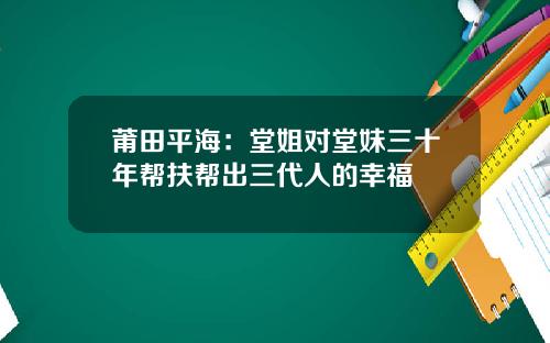 莆田平海：堂姐对堂妹三十年帮扶帮出三代人的幸福