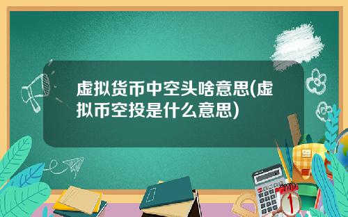 虚拟货币中空头啥意思(虚拟币空投是什么意思)