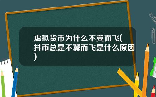 虚拟货币为什么不翼而飞(抖币总是不翼而飞是什么原因)