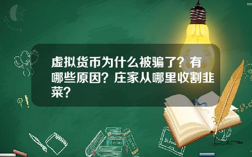 虚拟货币为什么被骗了？有哪些原因？庄家从哪里收割韭菜？