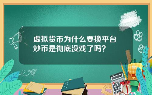 虚拟货币为什么要换平台 炒币是彻底没戏了吗？