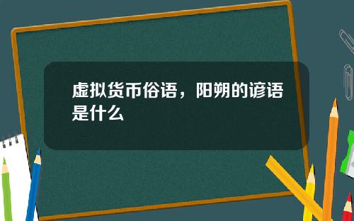 虚拟货币俗语，阳朔的谚语是什么