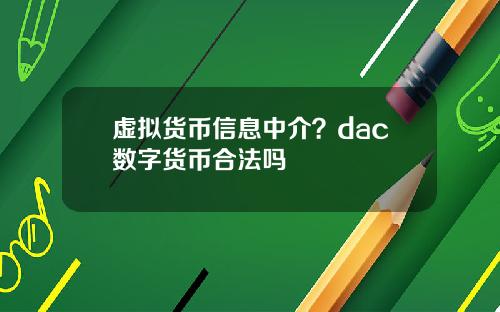 虚拟货币信息中介？dac数字货币合法吗