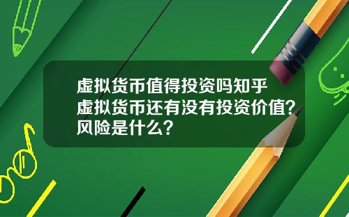 虚拟货币值得投资吗知乎 虚拟货币还有没有投资价值？风险是什么？