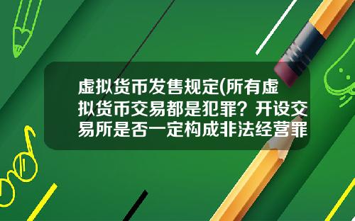 虚拟货币发售规定(所有虚拟货币交易都是犯罪？开设交易所是否一定构成非法经营罪？)