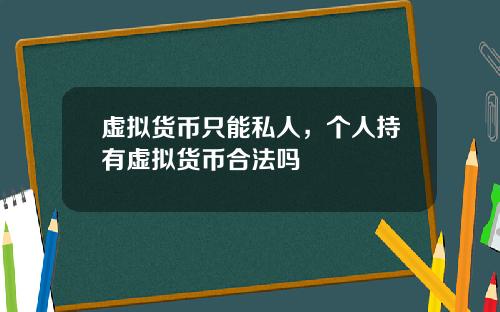 虚拟货币只能私人，个人持有虚拟货币合法吗