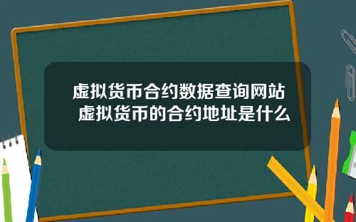 虚拟货币合约数据查询网站 虚拟货币的合约地址是什么