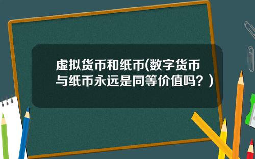 虚拟货币和纸币(数字货币与纸币永远是同等价值吗？)