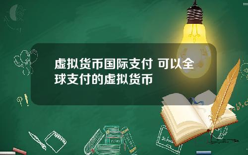 虚拟货币国际支付 可以全球支付的虚拟货币