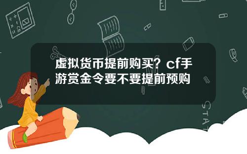 虚拟货币提前购买？cf手游赏金令要不要提前预购