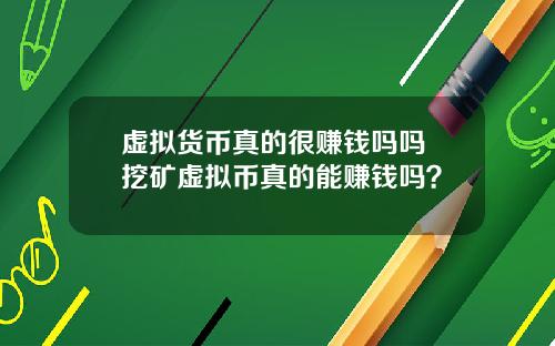 虚拟货币真的很赚钱吗吗 挖矿虚拟币真的能赚钱吗？