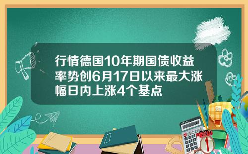 行情德国10年期国债收益率势创6月17日以来最大涨幅日内上涨4个基点