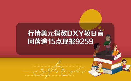 行情美元指数DXY较日高回落逾15点现报9259