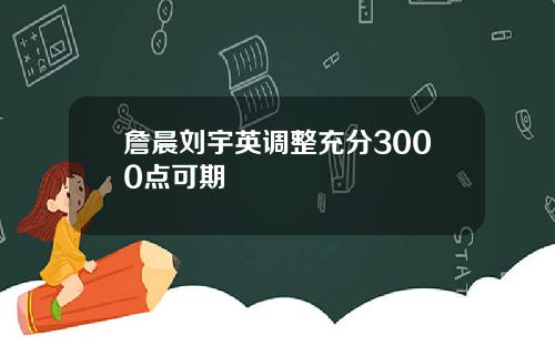 詹晨刘宇英调整充分3000点可期