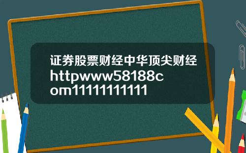 证券股票财经中华顶尖财经httpwww58188com1111111111111111111111111111111111111111111110