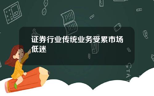 证券行业传统业务受累市场低迷