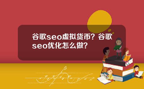 谷歌seo虚拟货币？谷歌seo优化怎么做？