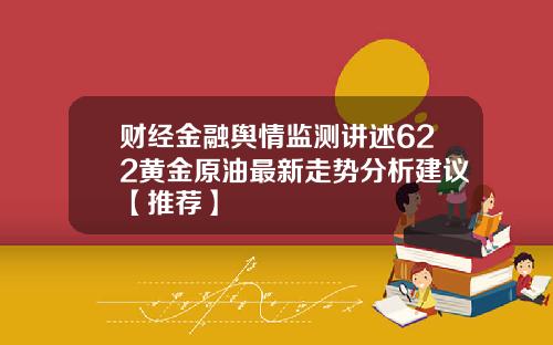 财经金融舆情监测讲述622黄金原油最新走势分析建议【推荐】