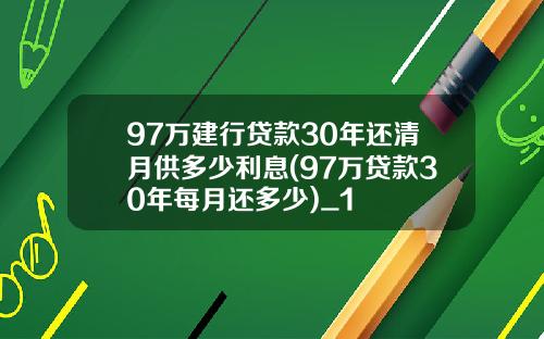 97万建行贷款30年还清月供多少利息(97万贷款30年每月还多少)_1