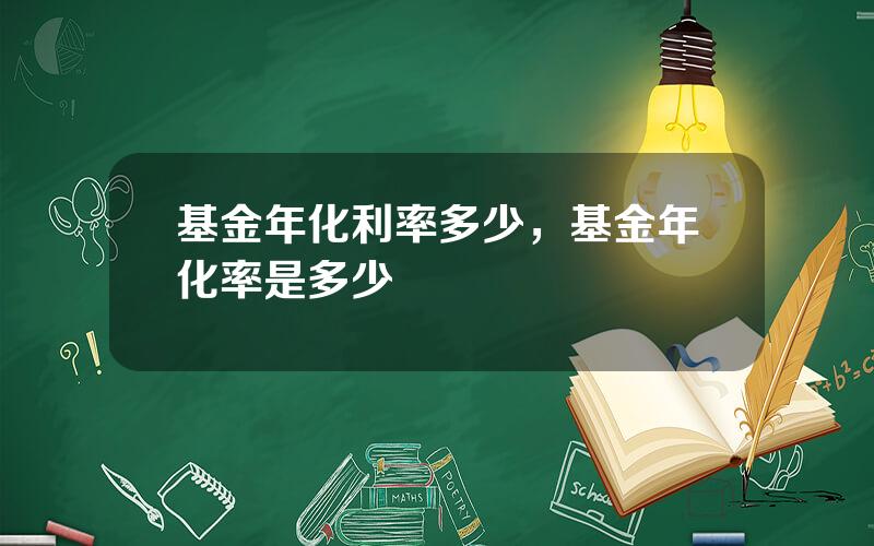 基金年化利率多少，基金年化率是多少