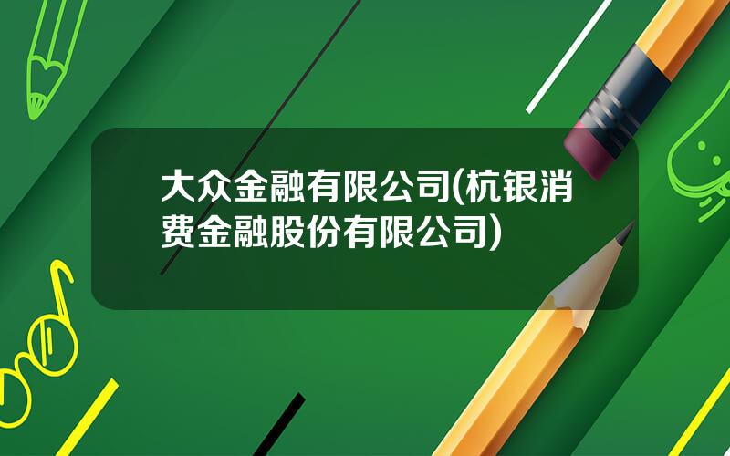 大众金融有限公司(杭银消费金融股份有限公司)