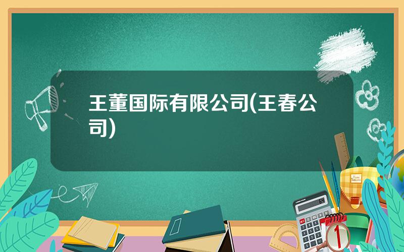 王董国际有限公司(王春公司)