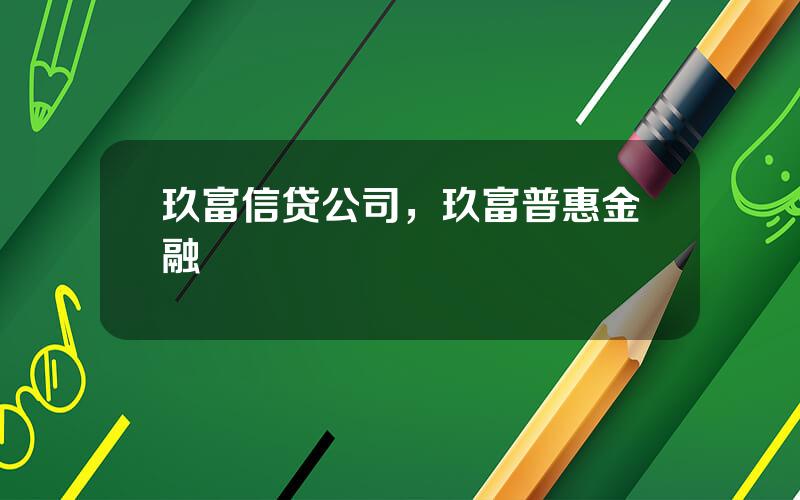 玖富信贷公司，玖富普惠金融