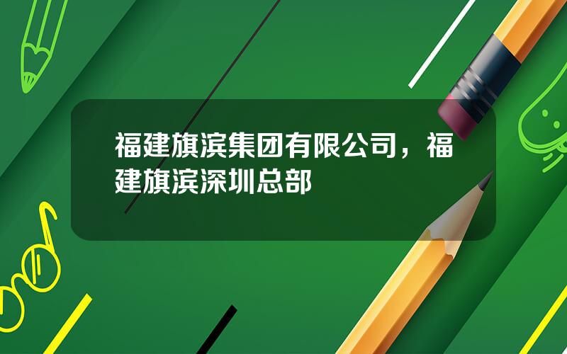 福建旗滨集团有限公司，福建旗滨深圳总部