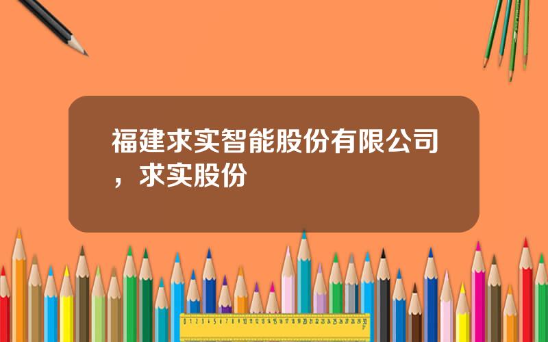 福建求实智能股份有限公司，求实股份