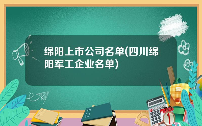 绵阳上市公司名单(四川绵阳军工企业名单)