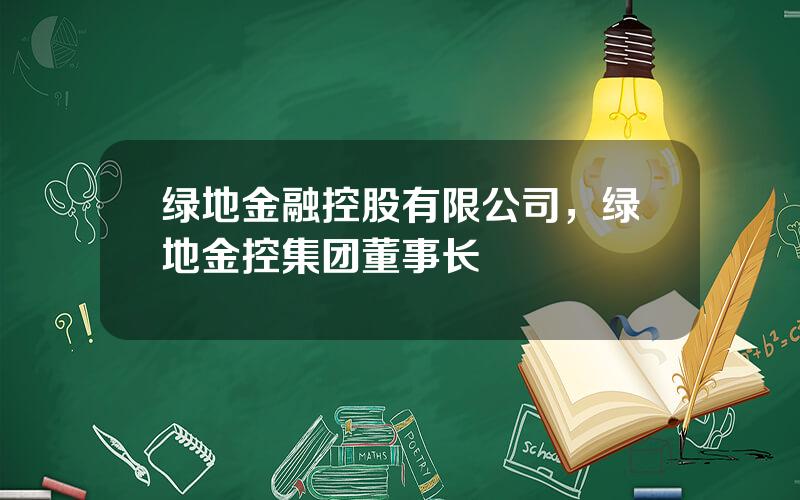 绿地金融控股有限公司，绿地金控集团董事长