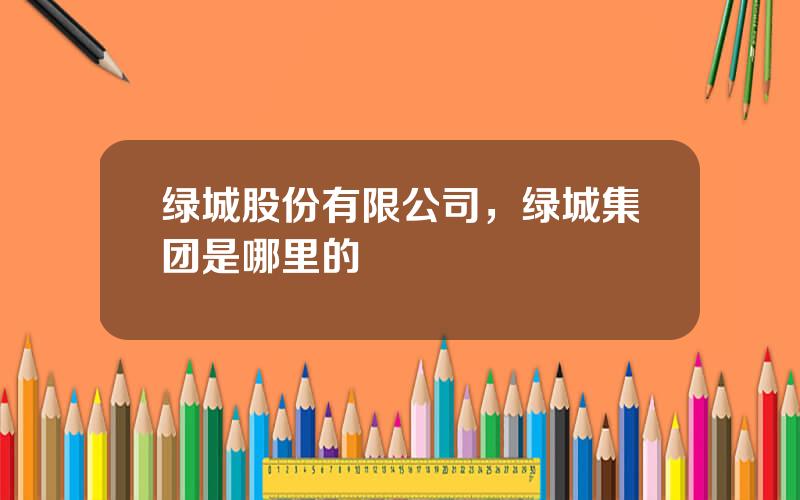 绿城股份有限公司，绿城集团是哪里的