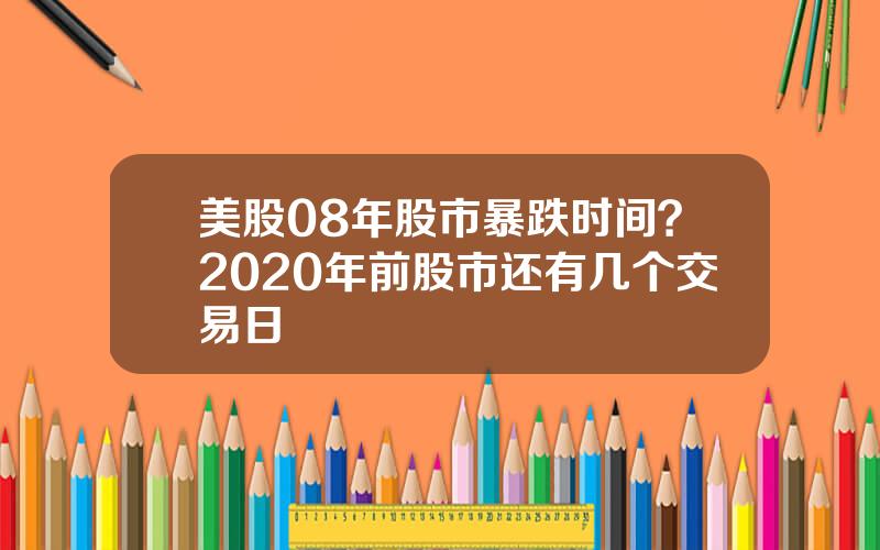 美股08年股市暴跌时间？2020年前股市还有几个交易日