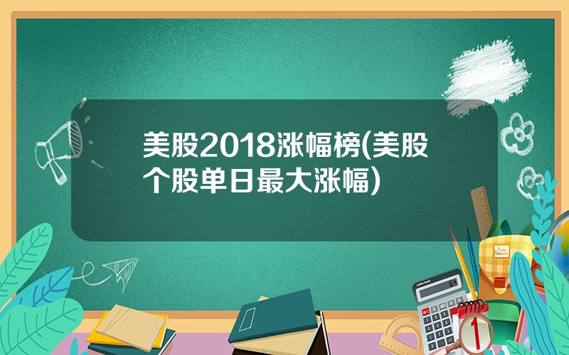 美股2018涨幅榜(美股个股单日最大涨幅)