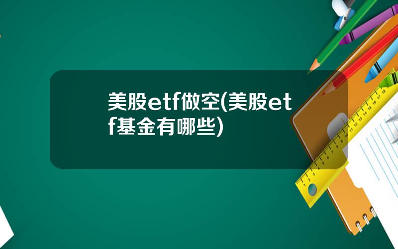 美股etf做空(美股etf基金有哪些)